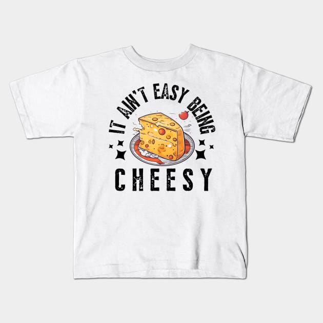Cheese it aint easy being cheesy funny kids boys men Kids T-Shirt by click2print